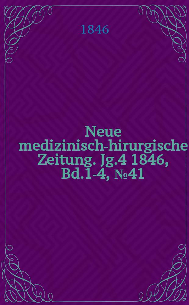 Neue medizinisch -chirurgische Zeitung. Jg.4 1846, Bd.1-4, №41