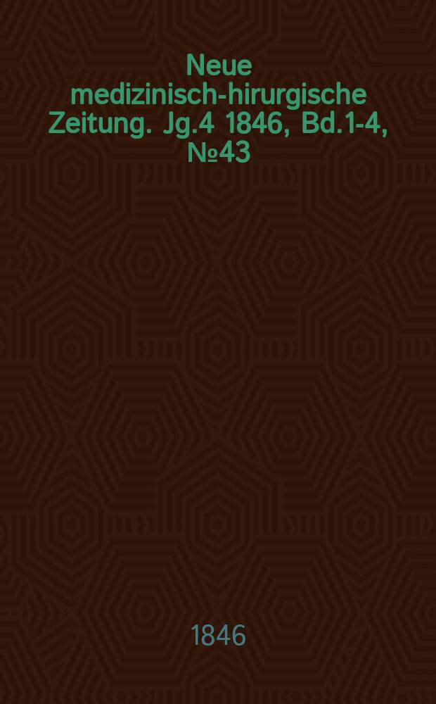 Neue medizinisch -chirurgische Zeitung. Jg.4 1846, Bd.1-4, №43