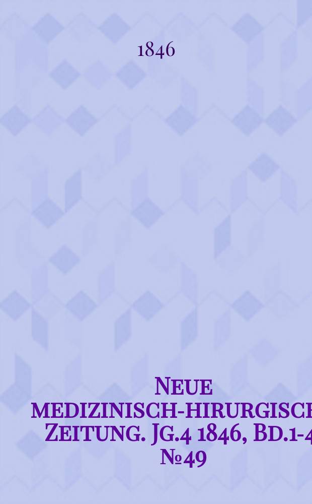 Neue medizinisch -chirurgische Zeitung. Jg.4 1846, Bd.1-4, №49
