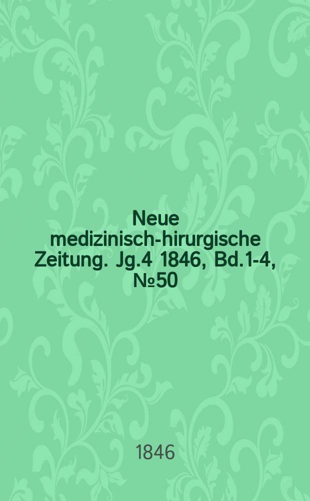 Neue medizinisch -chirurgische Zeitung. Jg.4 1846, Bd.1-4, №50