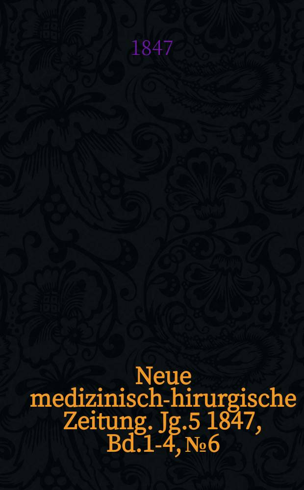 Neue medizinisch -chirurgische Zeitung. Jg.5 1847, Bd.1-4, №6