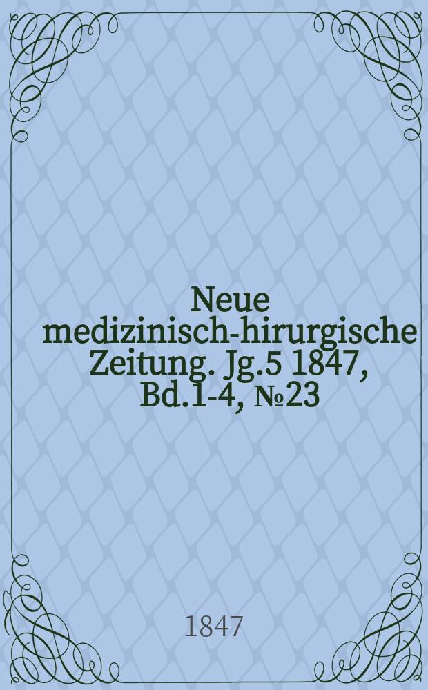 Neue medizinisch -chirurgische Zeitung. Jg.5 1847, Bd.1-4, №23