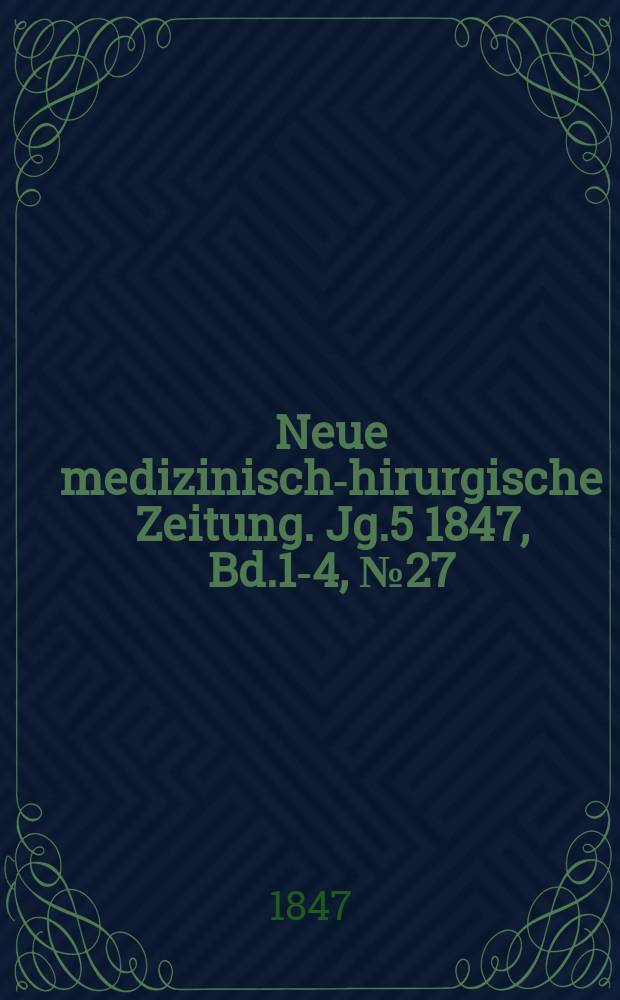 Neue medizinisch -chirurgische Zeitung. Jg.5 1847, Bd.1-4, №27