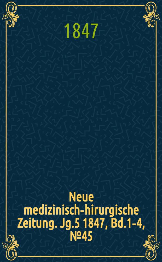Neue medizinisch -chirurgische Zeitung. Jg.5 1847, Bd.1-4, №45