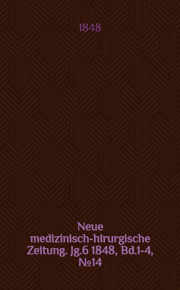 Neue medizinisch -chirurgische Zeitung. Jg.6 1848, Bd.1-4, №14
