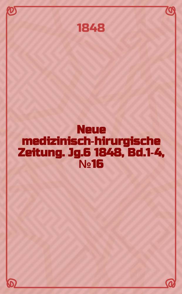 Neue medizinisch -chirurgische Zeitung. Jg.6 1848, Bd.1-4, №16