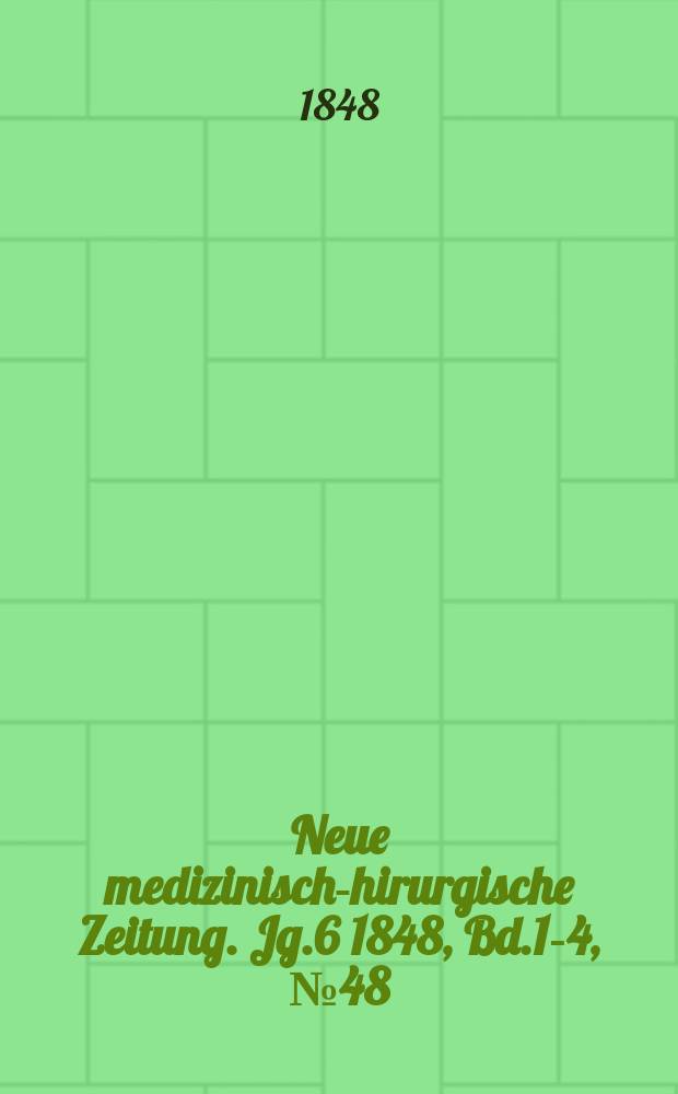 Neue medizinisch -chirurgische Zeitung. Jg.6 1848, Bd.1-4, №48