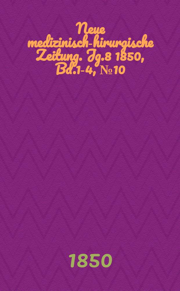 Neue medizinisch -chirurgische Zeitung. Jg.8 1850, Bd.1-4, №10