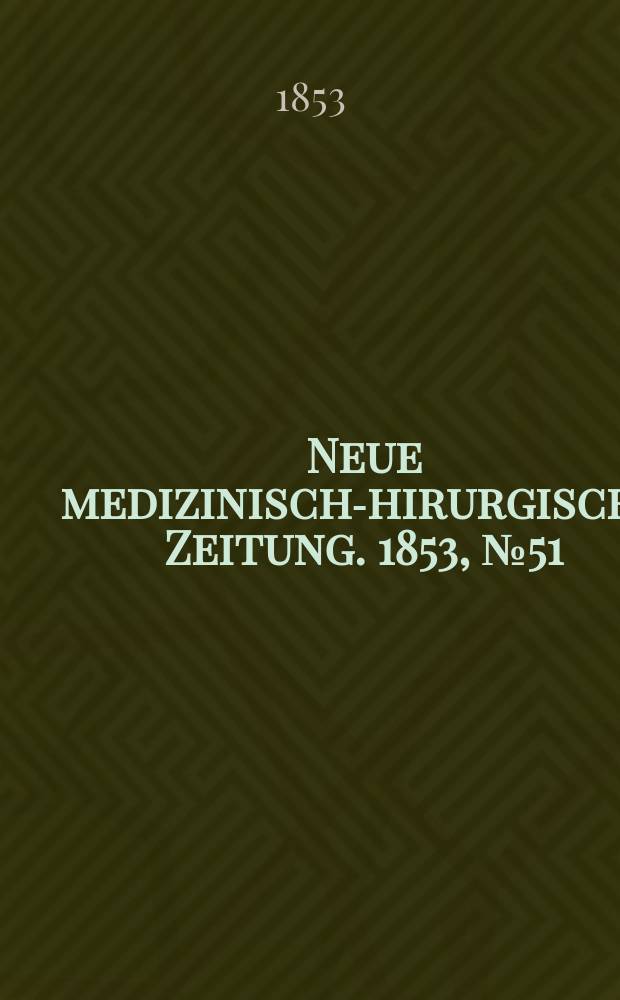 Neue medizinisch -chirurgische Zeitung. 1853, №51