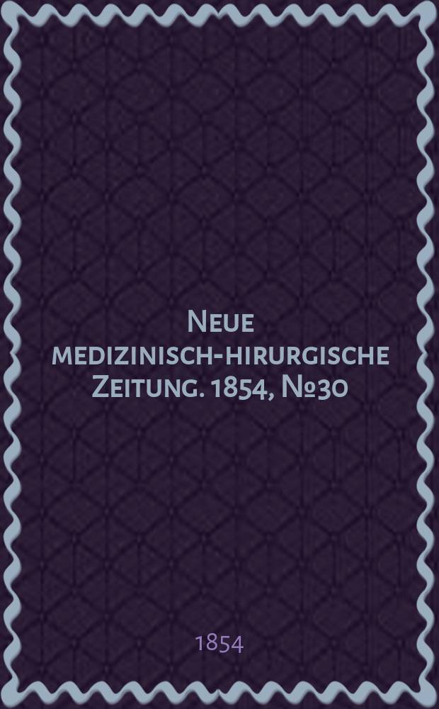 Neue medizinisch -chirurgische Zeitung. 1854, №30