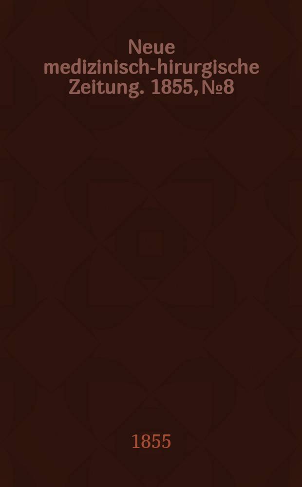 Neue medizinisch -chirurgische Zeitung. 1855, №8
