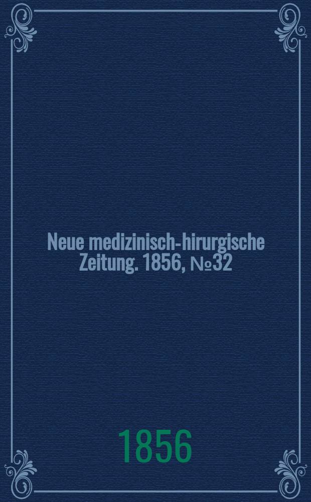 Neue medizinisch -chirurgische Zeitung. 1856, №32