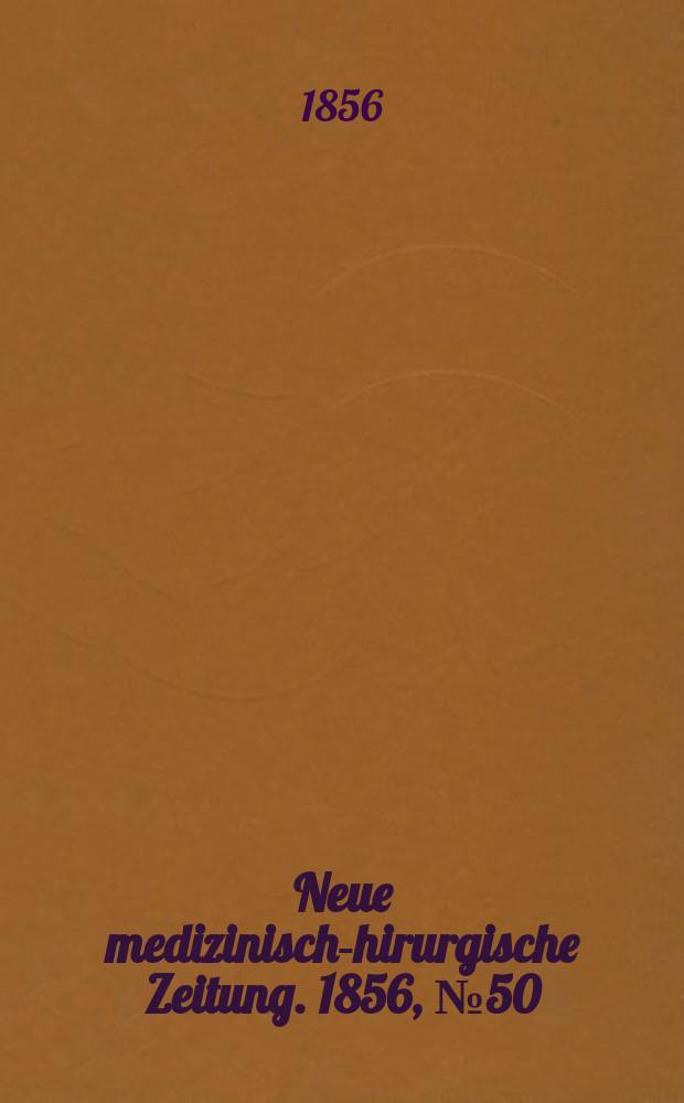 Neue medizinisch -chirurgische Zeitung. 1856, №50