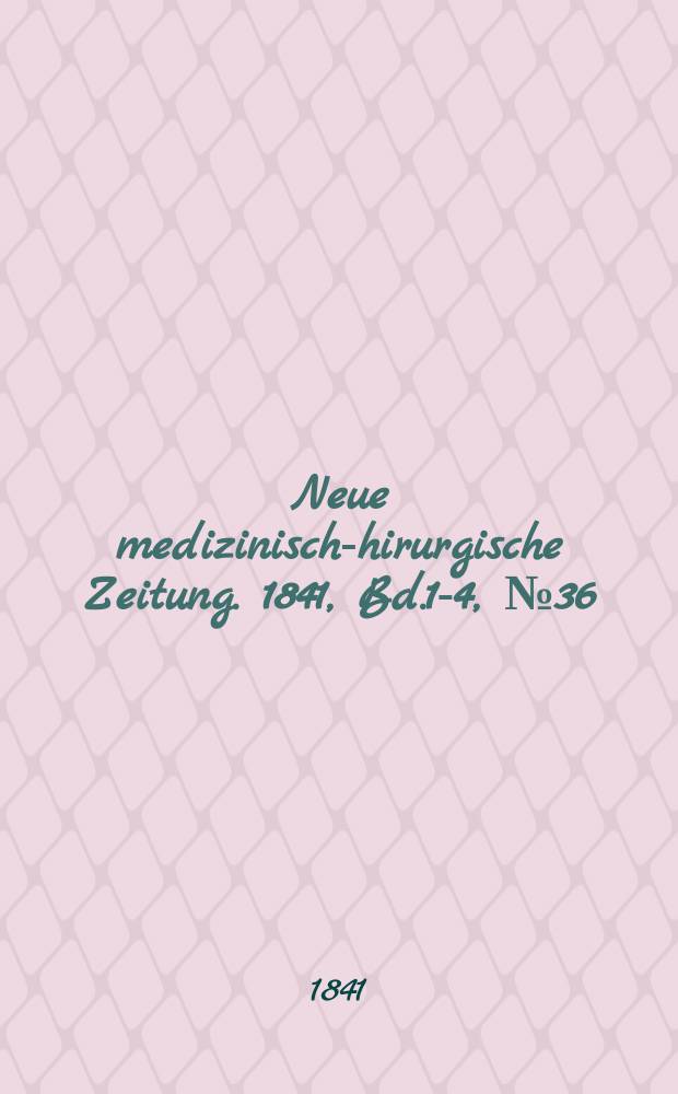 Neue medizinisch -chirurgische Zeitung. 1841, Bd.1-4, №36