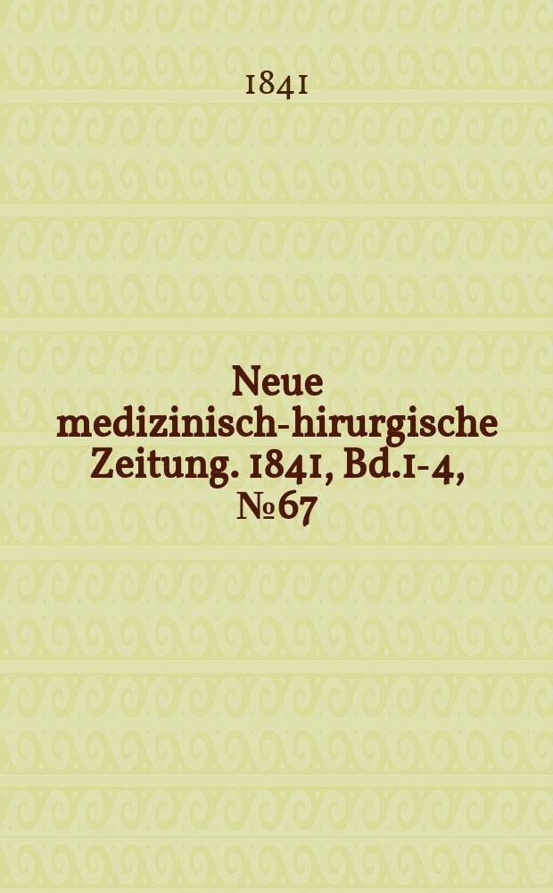Neue medizinisch -chirurgische Zeitung. 1841, Bd.1-4, №67