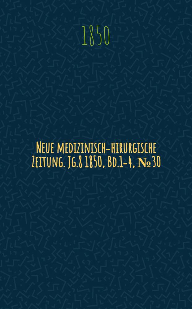 Neue medizinisch -chirurgische Zeitung. Jg.8 1850, Bd.1-4, №30