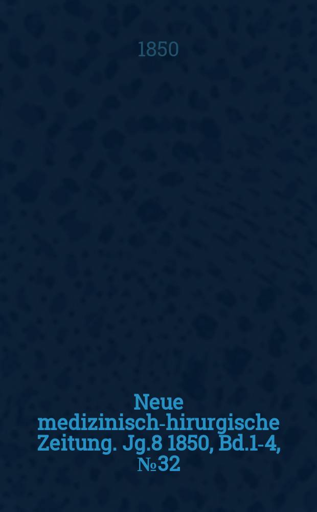 Neue medizinisch -chirurgische Zeitung. Jg.8 1850, Bd.1-4, №32
