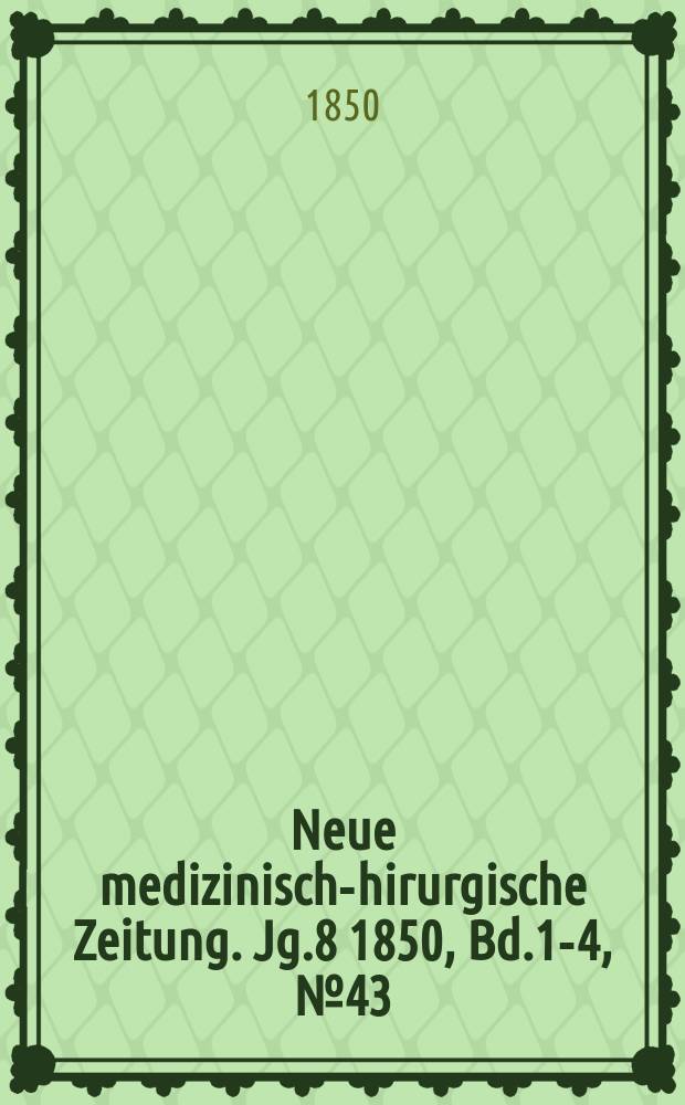 Neue medizinisch -chirurgische Zeitung. Jg.8 1850, Bd.1-4, №43