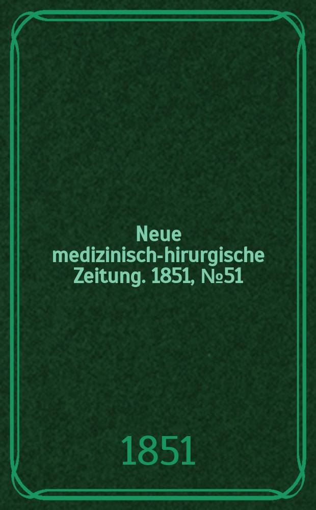 Neue medizinisch -chirurgische Zeitung. 1851, №51