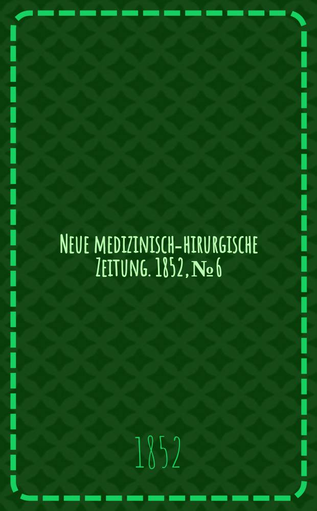 Neue medizinisch -chirurgische Zeitung. 1852, №6