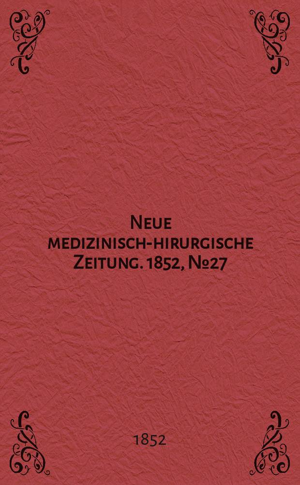 Neue medizinisch -chirurgische Zeitung. 1852, №27