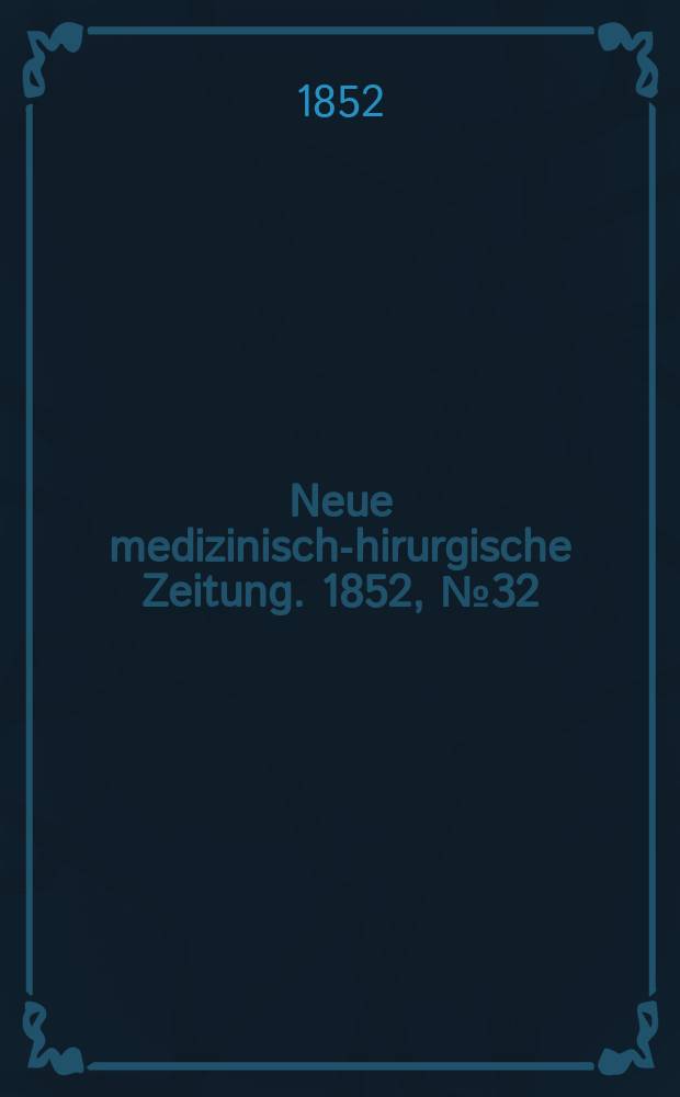 Neue medizinisch -chirurgische Zeitung. 1852, №32