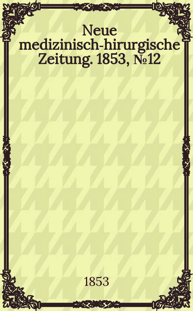 Neue medizinisch -chirurgische Zeitung. 1853, №12