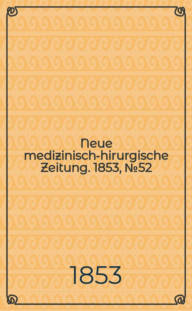 Neue medizinisch -chirurgische Zeitung. 1853, №52