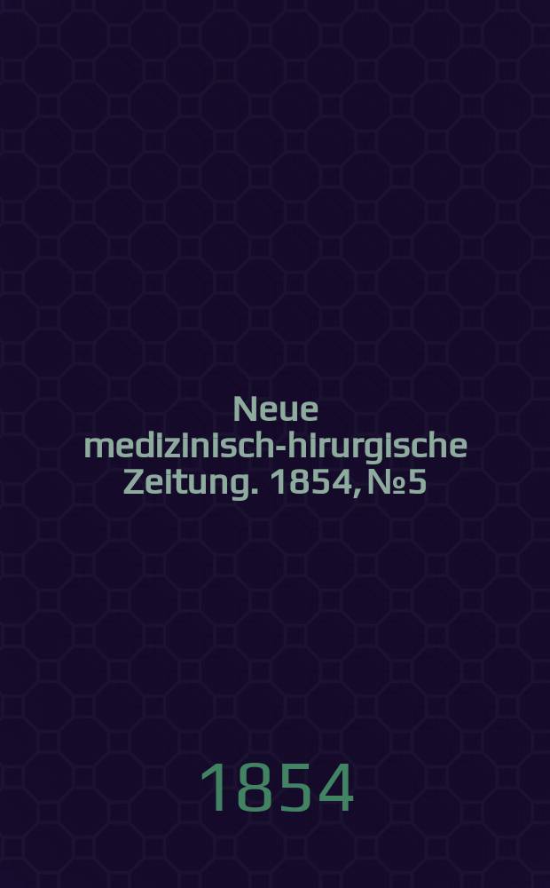Neue medizinisch -chirurgische Zeitung. 1854, №5
