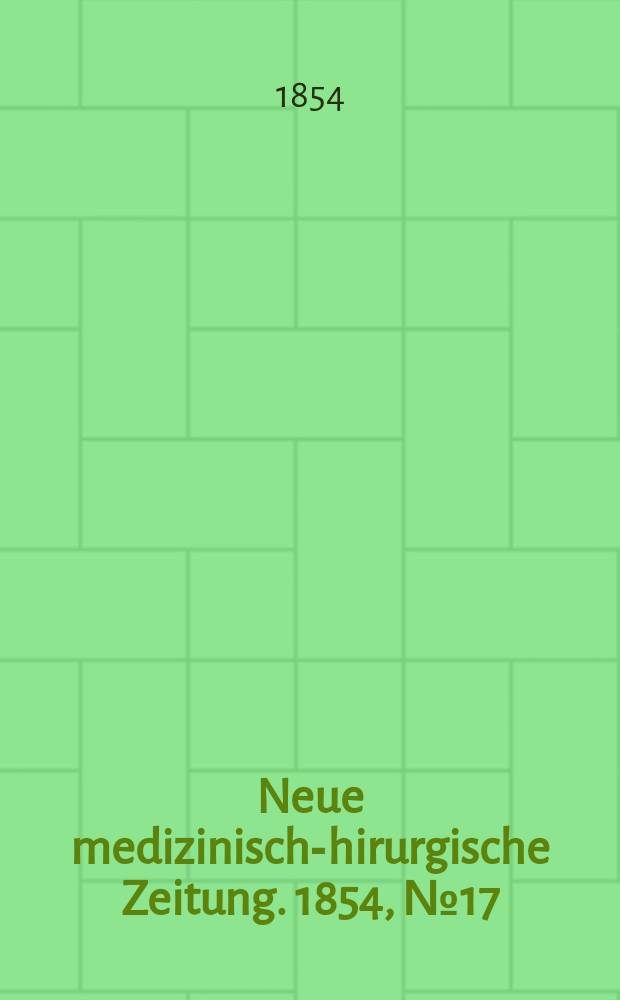 Neue medizinisch -chirurgische Zeitung. 1854, №17