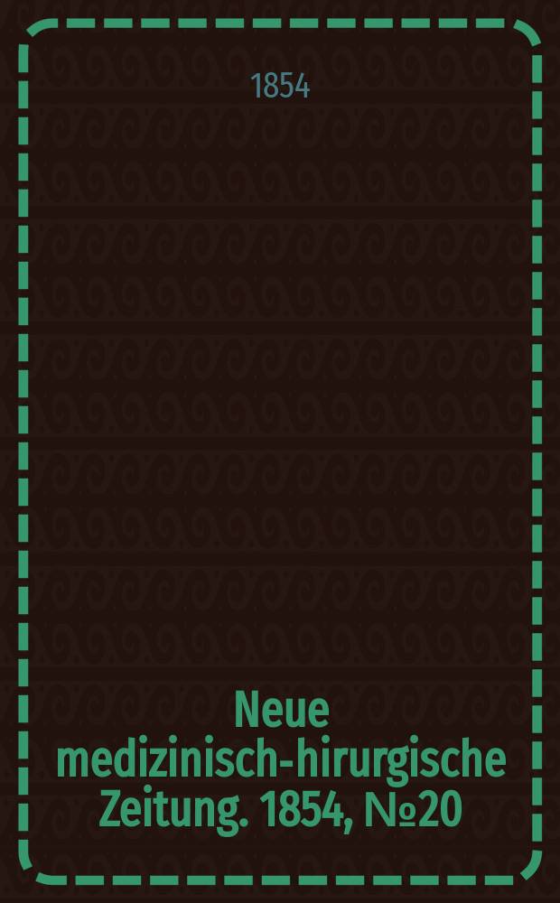 Neue medizinisch -chirurgische Zeitung. 1854, №20