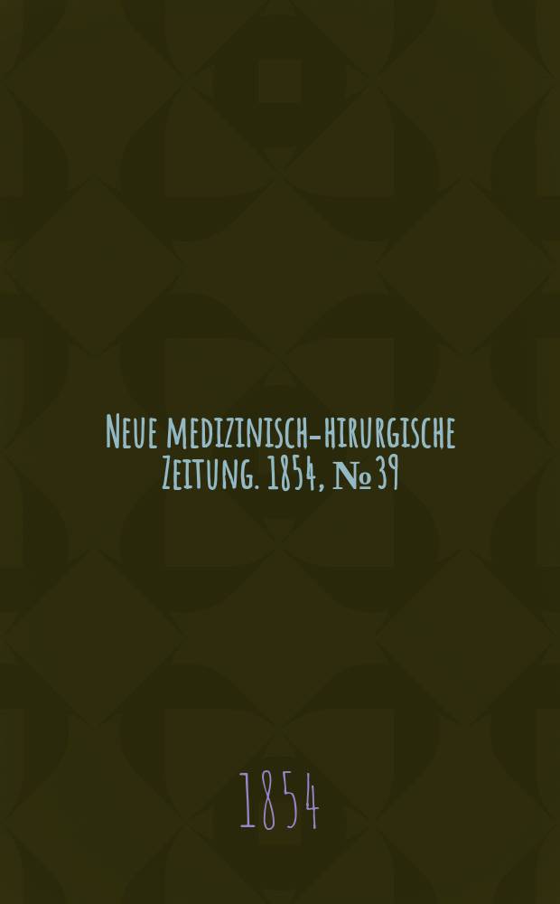 Neue medizinisch -chirurgische Zeitung. 1854, №39