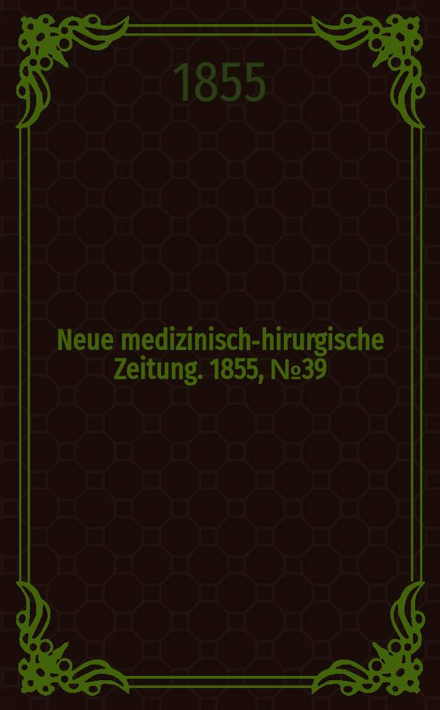 Neue medizinisch -chirurgische Zeitung. 1855, №39