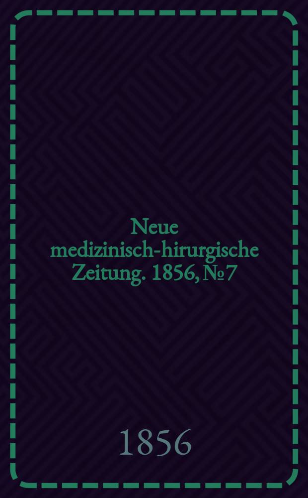 Neue medizinisch -chirurgische Zeitung. 1856, №7
