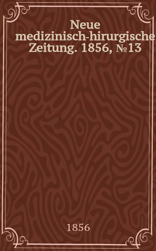 Neue medizinisch -chirurgische Zeitung. 1856, №13