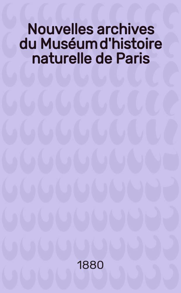 Nouvelles archives du Muséum d'histoire naturelle de Paris : Publ. par mm les professeurs - administrateurs de cet établissement. T.3