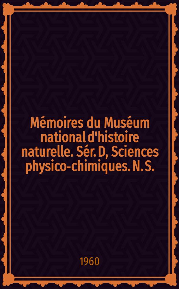 Mémoires du Muséum national d'histoire naturelle. Sér. D, Sciences physico-chimiques. N. S.