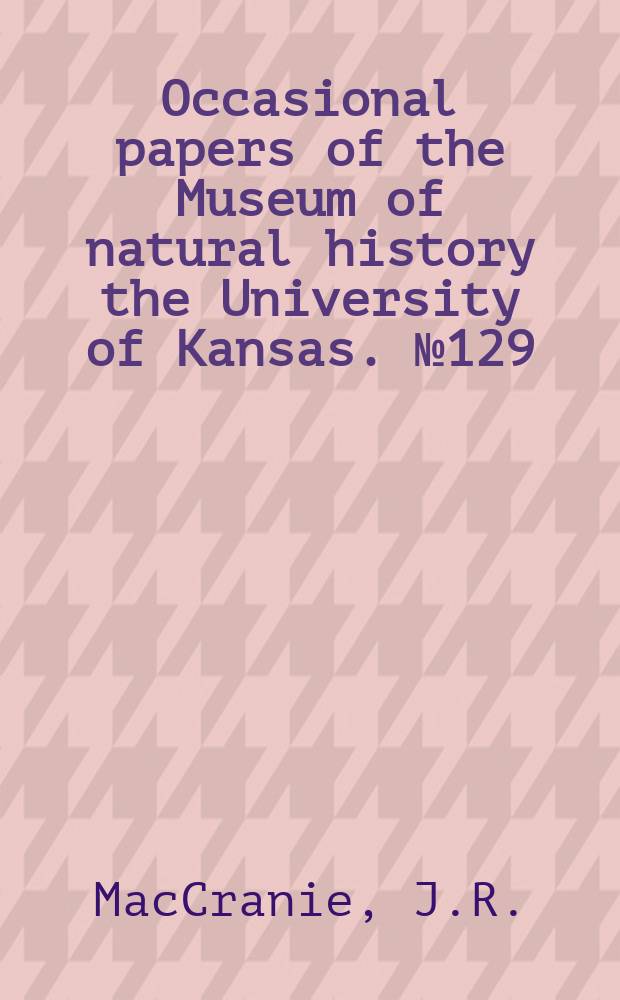 Occasional papers of the Museum of natural history the University of Kansas. №129 : A new genus ...