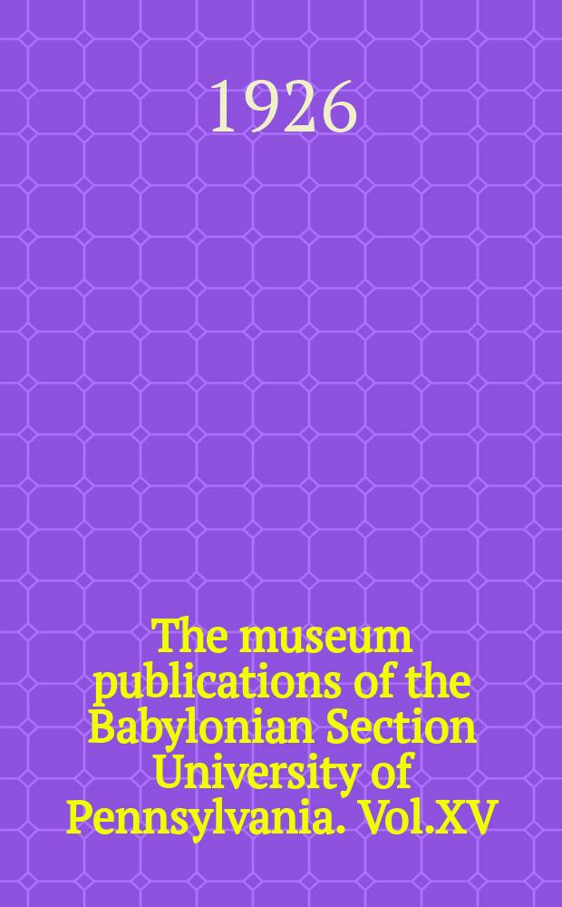 The museum publications of the Babylonian Section University of Pennsylvania. Vol.XV : Royal inscriptions and fragments from Nippur and Babylon