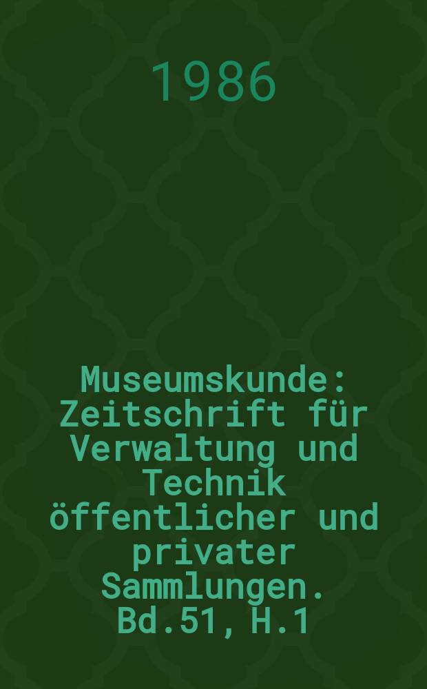 Museumskunde : Zeitschrift für Verwaltung und Technik öffentlicher und privater Sammlungen. Bd.51, H.1