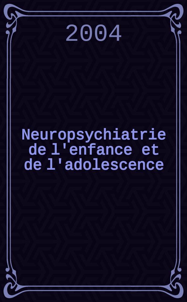 Neuropsychiatrie de l'enfance et de l'adolescence : Anciennement "Revue de neuropsychiatrie infantile et d'hygiène mentale de l'enfance" Organe offic. de la Soc. française de psychiatrie de l'enfant et de l'adolescent. Vol.52, №3