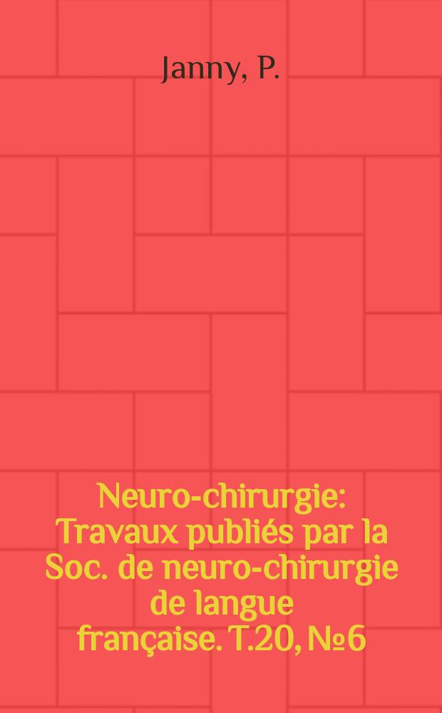 Neuro-chirurgie : Travaux publiés par la Soc. de neuro-chirurgie de langue française. T.20, №6 : La pression intracranienne