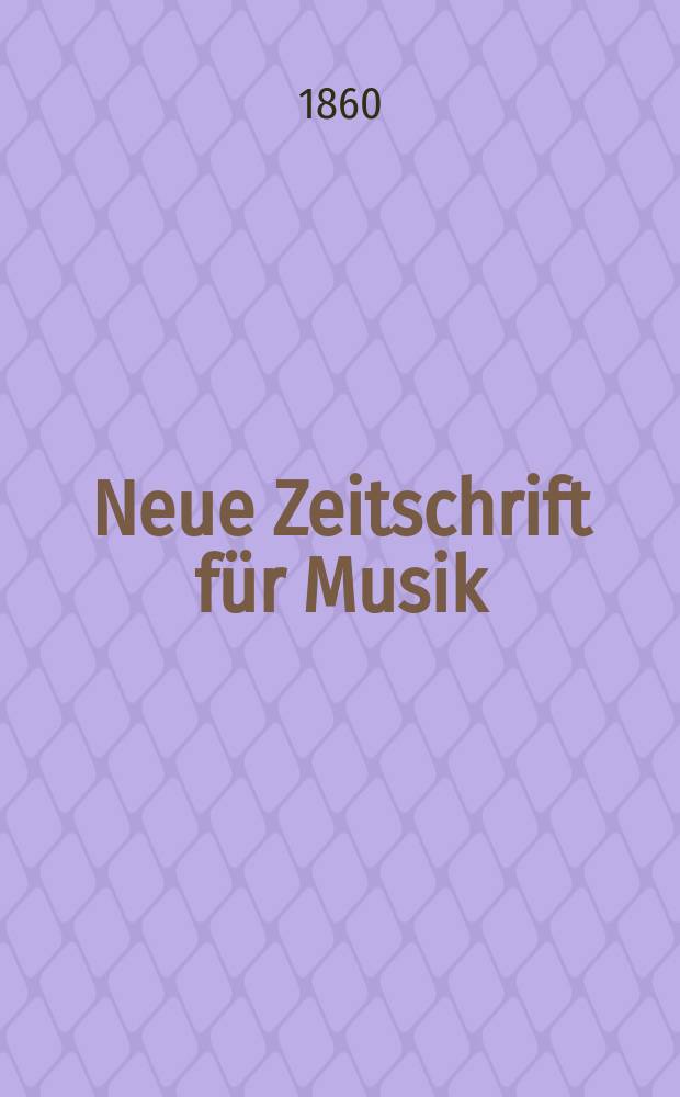 Neue Zeitschrift f&uuml;r Musik : NZ Organ der Robert-Schumann-Gesellschaften. D&uuml;sseldorf u. Frankfurt a. M. [Jg.27] 1860, Bd.53, №18