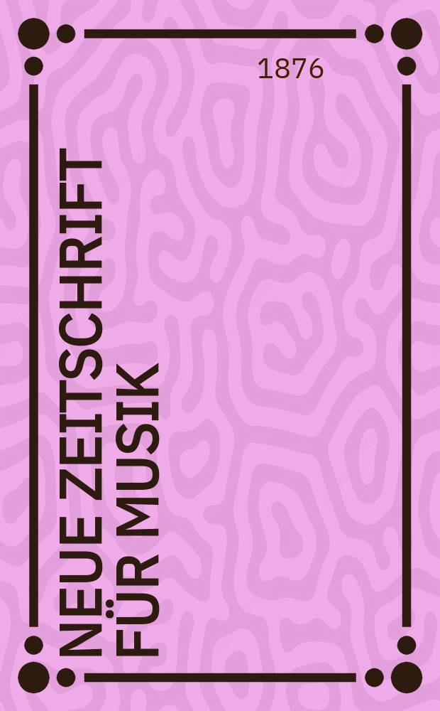 Neue Zeitschrift für Musik : NZ Organ der Robert-Schumann-Gesellschaften. Düsseldorf u. Frankfurt a. M. [Jg.43] 1876, Bd.72, №52