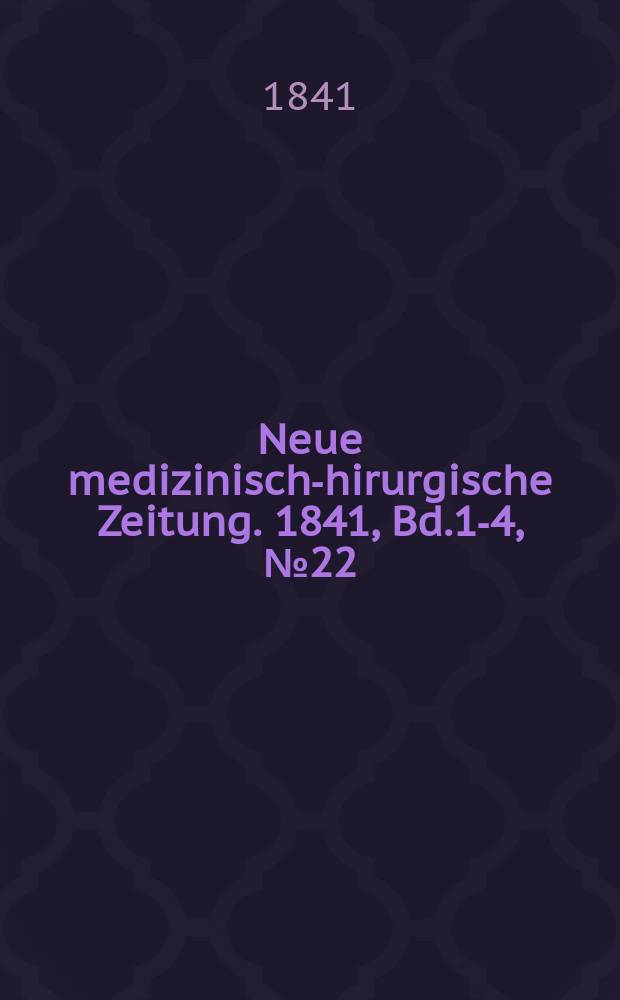 Neue medizinisch -chirurgische Zeitung. 1841, Bd.1-4, №22