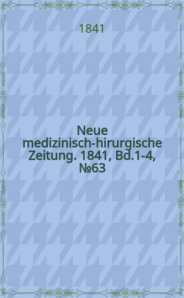 Neue medizinisch -chirurgische Zeitung. 1841, Bd.1-4, №63