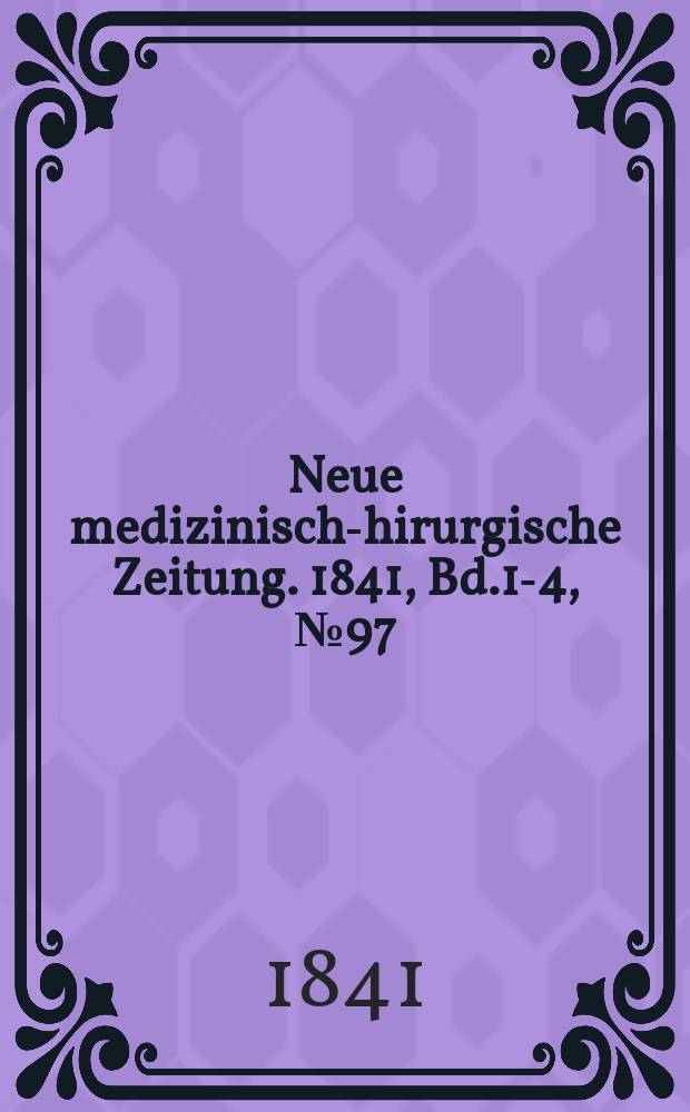 Neue medizinisch -chirurgische Zeitung. 1841, Bd.1-4, №97