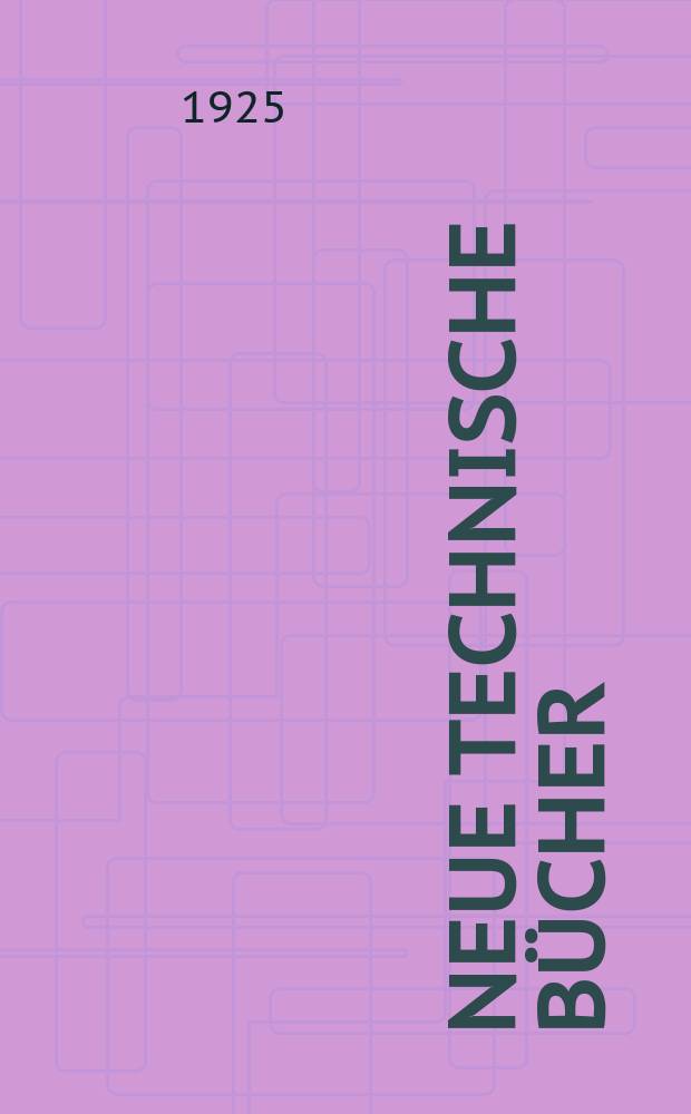 Neue technische B&uuml;cher : Monatsbericht &uuml;ber der technischen Literaturgebiete