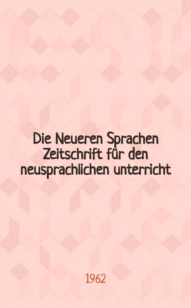 Die Neueren Sprachen Zeitschrift für den neusprachlichen unterricht : Die Zeitschrift bilden die Fortsetzung der Phonetischen Studien. Bd.11, H.10