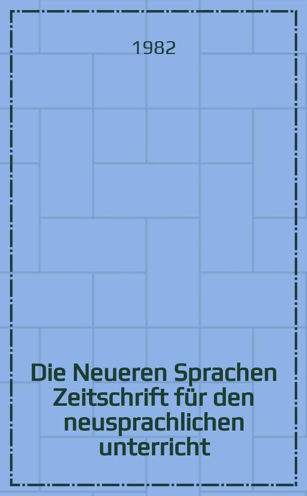 Die Neueren Sprachen Zeitschrift für den neusprachlichen unterricht : Die Zeitschrift bilden die Fortsetzung der Phonetischen Studien. Bd.81, H.6
